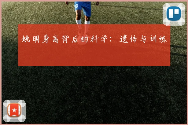 姚明身高背后的科学：遗传与训练