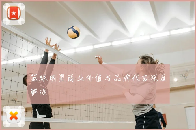 篮球明星商业价值与品牌代言深度解读